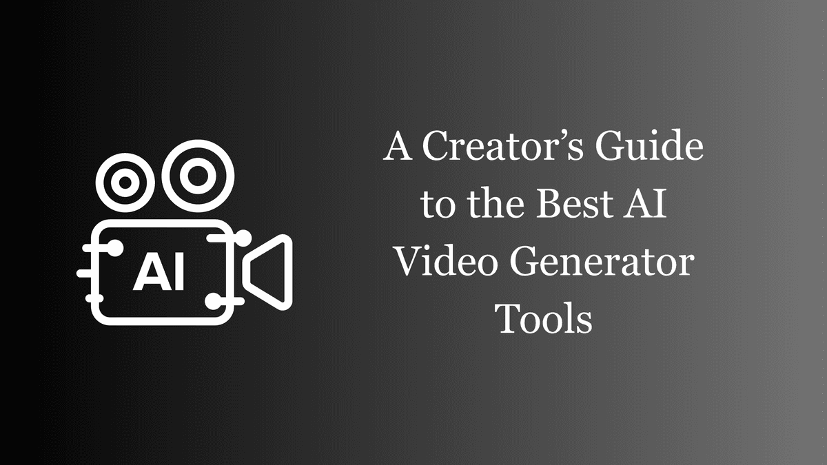 A Creator’s Guide to Choosing the Right AI Video Generator Tool