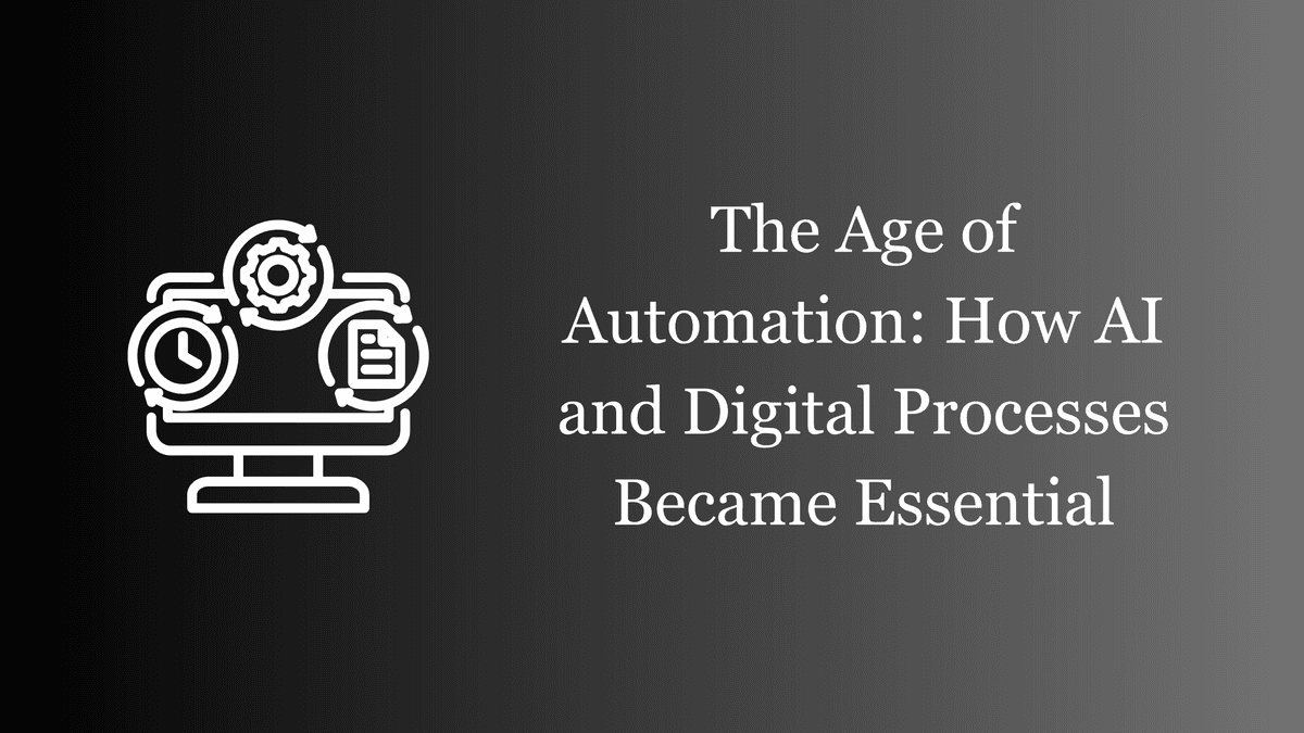 The Age of Automation: How AI and Digital Processes Became Essential