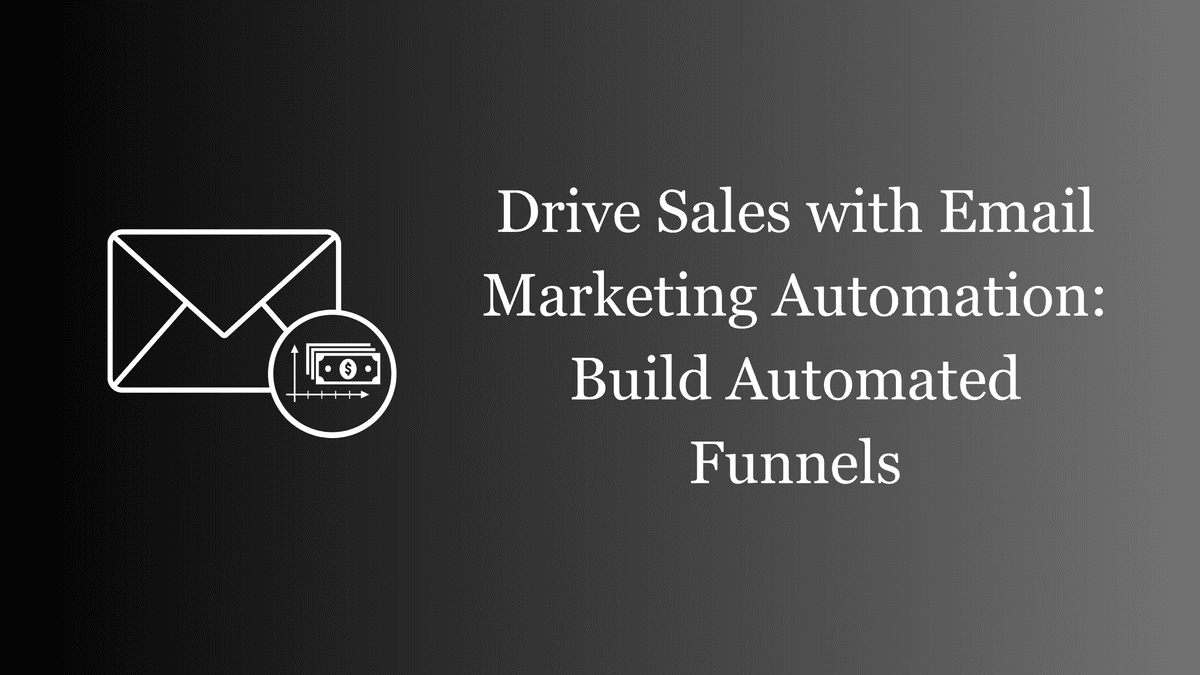 Drive Sales with Email Marketing Automation: Build Automated Funnels