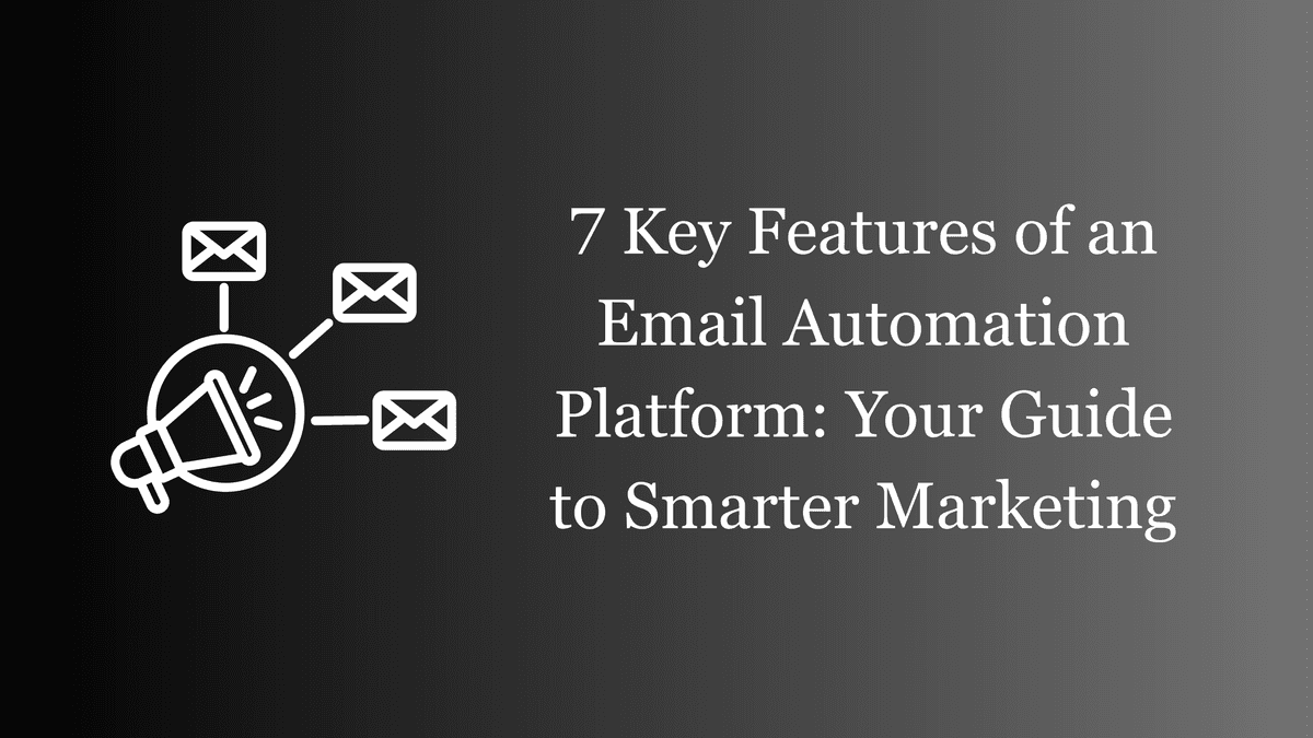 7 Key Features of an Email Automation Platform: Your Guide to Smarter Marketing