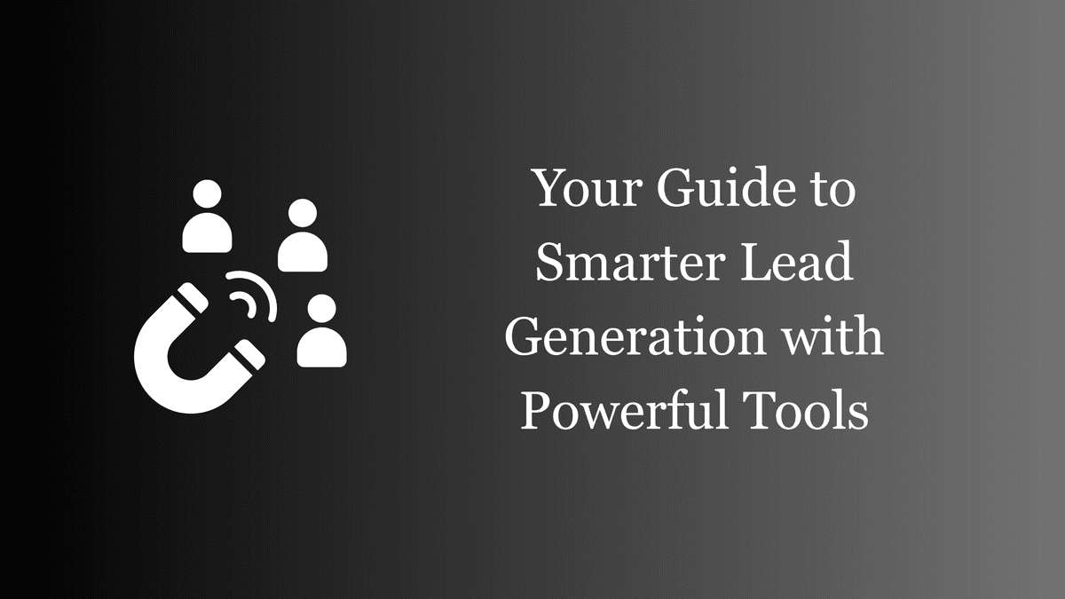 Your Guide to Smarter Lead Generation with Powerful Tools