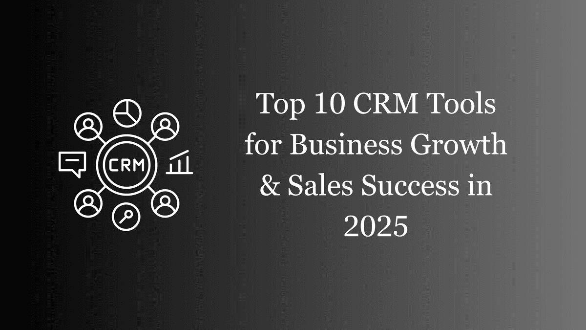 🏅 Top 10 CRM Tools for Business Growth & Sales Success in 2025
