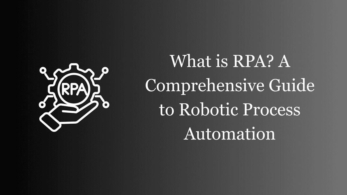 What is RPA? A Comprehensive Guide to Robotic Process Automation